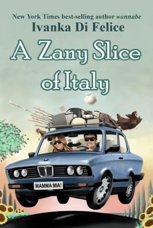 A Zany Slice of Italy by Ivanka Di Felice, P.N. Waldygo