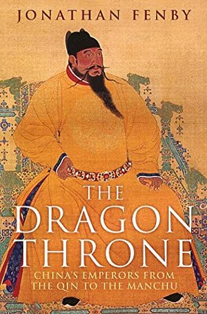 The Dragon Throne: China's Emperors from the Qin to the Manchu by Jonathan Fenby