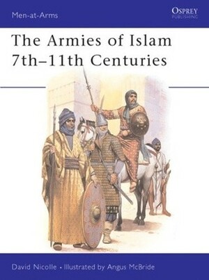 The Armies of Islam 7th-11th Centuries by David Nicolle