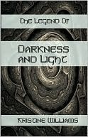 The Legend of Darkness and Light by Kristine Williams
