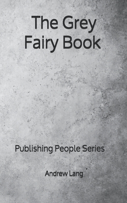 The Grey Fairy Book - Publishing People Series by Andrew Lang