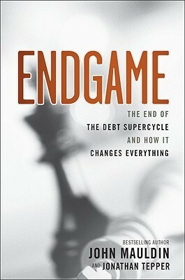 Endgame: The End of the Debt Supercycle and How It Changes Everything by John Mauldin, Jonathan Tepper