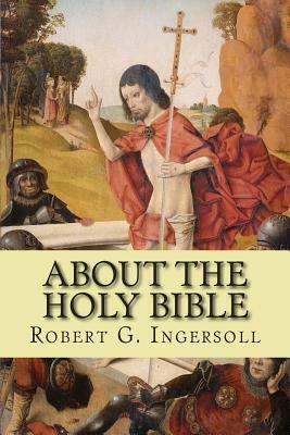 About the Holy Bible by Robert G. Ingersoll