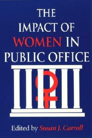 The Impact of Women in Public Office by Professor of Political Science and Women's and Gender Studies Susan J Carroll, Susan J. Carroll