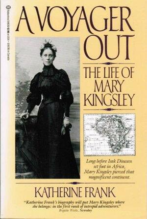 A Voyager Out: The Life of Mary Kingsley by Katherine Frank