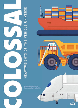 Colossal: Heavyweights of the Vehicle Universe: Volume 3 by Stéphane Frattini