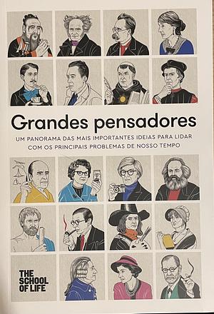 Grandes pensadores: Um panorama das mais importantes ideias para lidar com os principais problemas de nosso tempo by The School of Life