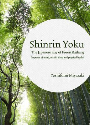 Shinrin Yoku: The Art of Japanese Forest Bathing by Yoshifumi Miyazaki