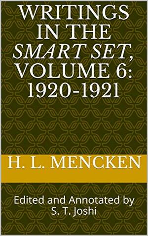 Writings in the Smart Set, Volume 6: 1920-1921: Edited and Annotated by S. T. Joshi by S.T. Joshi, H.L. Mencken