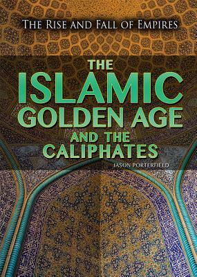 The Islamic Golden Age and the Caliphates by Jason Porterfield