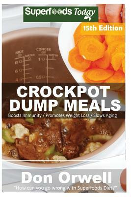 Crockpot Dump Meals: Over 200 Quick & Easy Gluten Free Low Cholesterol Whole Foods Recipes full of Antioxidants & Phytochemicals by Don Orwell