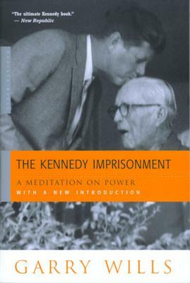 The Kennedy Imprisonment: A Meditation on Power by Garry Wills