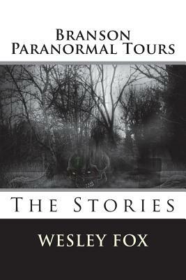 Branson Ghost & Paranormal Tours: The Stories by Wesley Fox