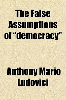 The False Assumptions of Democracy by Anthony Mario Ludovici