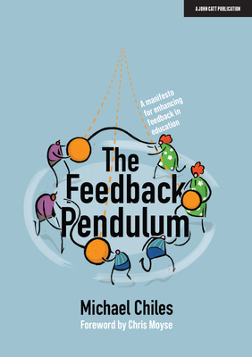 The Feedback Pendulum: A Manifesto for Enhancing Feedback in Education by Michael Chiles
