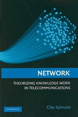 Network: Theorizing Knowledge Work in Telecommunications by Clay Spinuzzi