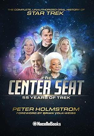 The Center Seat - 55 Years of Trek: The Complete, Unauthorized Oral History of Star Trek by Peter Holmstrom, Peter Holmstrom