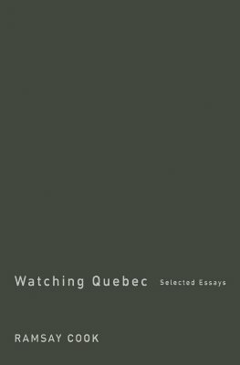 Watching Quebec: Selected Essays by Ramsay Cook