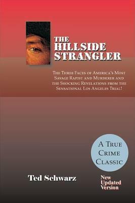 The Hillside Strangler: The Three Faces of America's Most Savage Rapist and Murderer and the Shocking Revelations from the Sensational Los Ang by Ted Schwarz