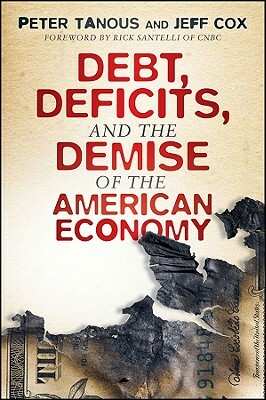 Debt, Deficits, and the Demise of the American Economy by Jeff Cox, Peter J. Tanous
