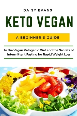 Keto Vegan: A Beginner's Guide to the Ketogenic Diet and the Secrets of Intermittent Fasting for Rapid Weight Loss. Vegan Meal Pre by Daisy Evans