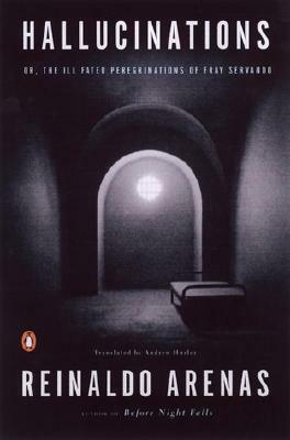 Hallucinations: Or, the Ill-Fated Peregrinations of Fray Servando by Reinaldo Arenas