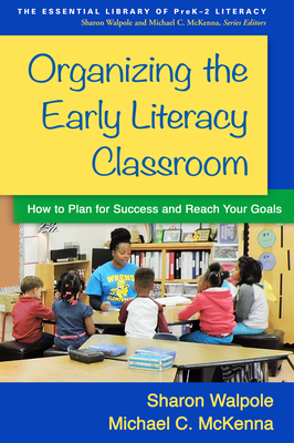 Organizing the Early Literacy Classroom: How to Plan for Success and Reach Your Goals by Sharon Walpole, Michael C. McKenna