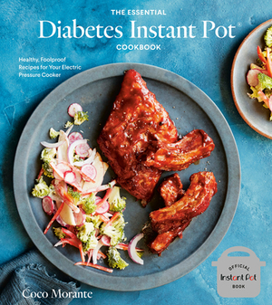 The Essential Diabetes Instant Pot Cookbook: Healthy, Foolproof Recipes for Your Electric Pressure Cooker by Coco Morante