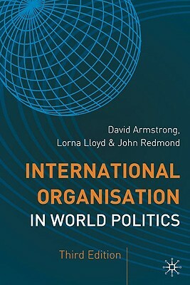 International Organisation in World Politics by John Redmond, David Armstrong, Lorna Lloyd