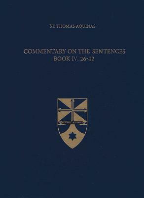 Commentary on the Sentences, Book IV, 26-42 by St. Thomas Aquinas
