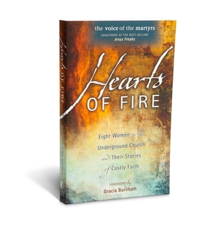 Hearts of Fire: Eight Women in the Underground Church and Their Stories of Costly Faith by Voice of the Martyr