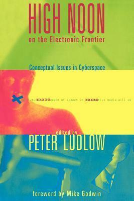 High Noon on the Electronic Frontier: Conceptual Issues in Cyberspace by Peter Ludlow