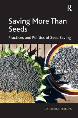 Saving More Than Seeds: Practices and Politics of Seed Saving by Catherine Phillips