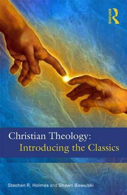 Christian Theology: The Classics by Shawn Bawulski, Stephen R. Holmes