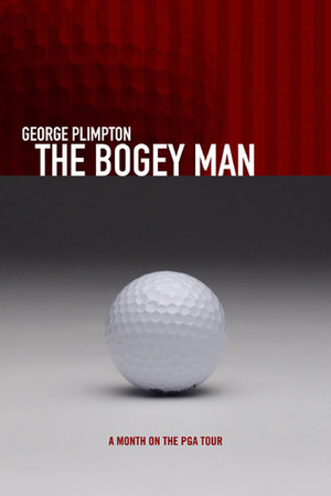 The Bogey Man: A Month on the PGA Tour by George Plimpton