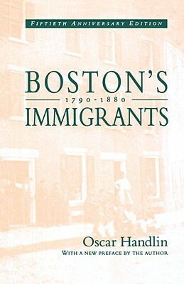 Boston's Immigrants, 1790-1880: A Study in Acculturation by Oscar Handlin