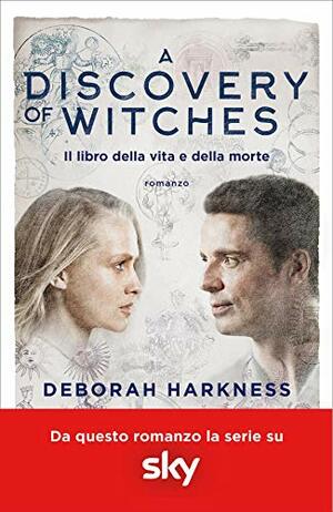 A discovery of witches. Il libro della vita e della morte by Deborah Harkness