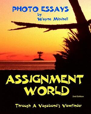 Assignment World: Through A Vagabond's Viewfinder by Wayne -. Mitchell
