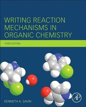 Writing Reaction Mechanisms in Organic Chemistry by Kenneth A. Savin