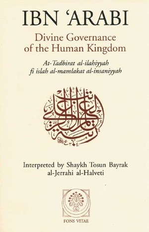 Divine Governance of the Human Kingdom: Including What the Seeker Needs and The One Alone by Ibn Arabi, Tosun Bayrak, al-Jerrahi al-Halveti