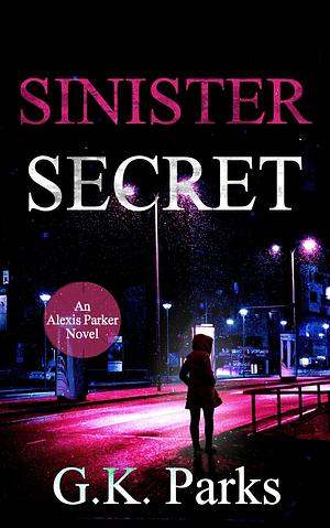 Sinister Secret by G.K. Parks, G.K. Parks