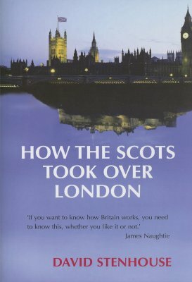How the Scots Took Over London by David Stenhouse