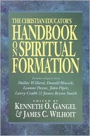 The Christian Educator's Handbook on Spiritual Formation by James C. Wilhoit, Kenneth O. Gangel