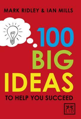 100 Big Ideas to Help You Succeed by Mark Ridley, Ian Mills