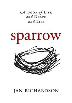 Sparrow: A Book of Life and Death and Life by Jan Richardson