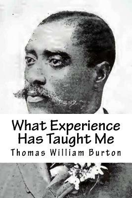 What Experience Has Taught Me: An Autobiography of Thomas William Burton by Thomas William Burton