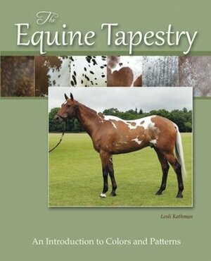 The Equine Tapestry: An Introduction to Colors and Patterns by Lesli Kathman, D Phillip Sponenberg