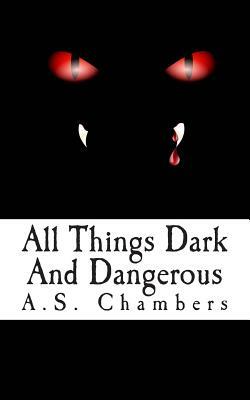 All Things Dark And Dangerous by A. S. Chambers