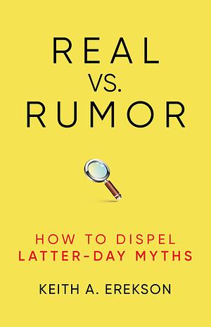 Real vs. Rumor: How to Dispel Latter-Day Myths by Keith A. Erekson, Keith A. Erekson