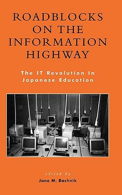 Roadblocks on the Information Highway: The IT Revolution in Japanese Education by 